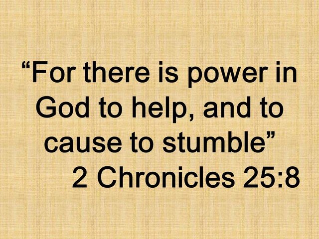 The Bible and the true trust. For there is power in God to help, and to cause to stumble. 2 Chronicles 25,8.jpg