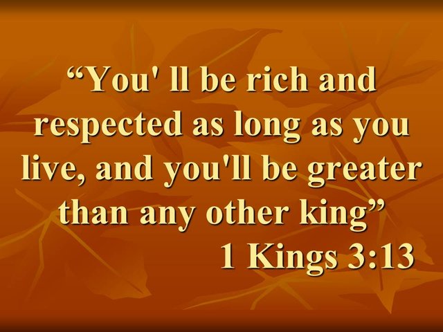 God blessed Solomon. You' ll be rich and respected as long as you live, and you'll be greater than any other king. 1 Kings 3,13.jpg