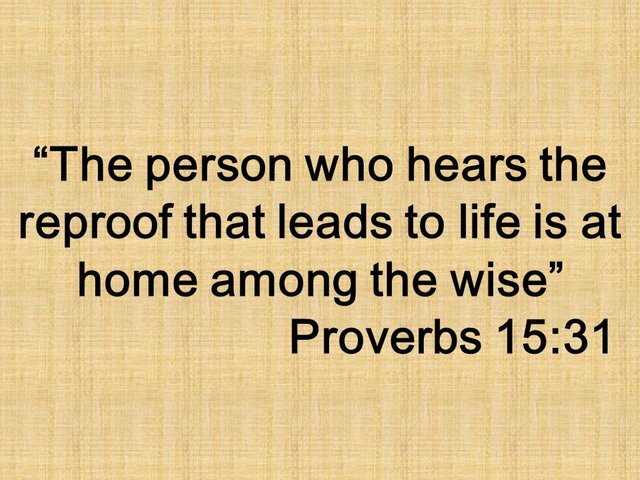 Proverb of the wise. The person who hears the reproof that leads to life is at home among the wise. Proverbs 15,31.jpg