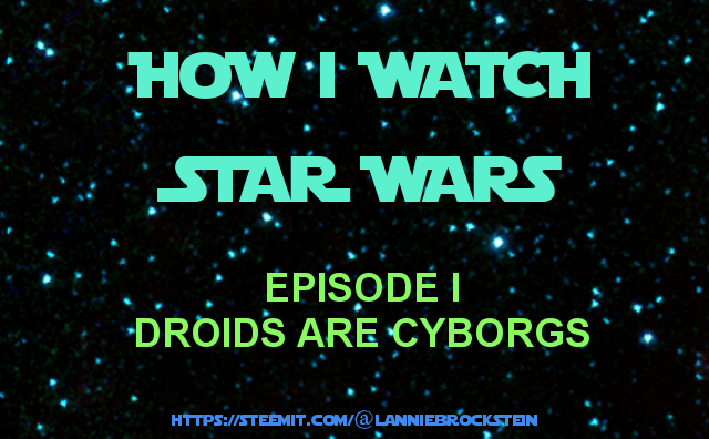 How I Watch Star Wars - Episode I - Droids are Cyborgs - 01.png