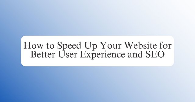 How to Speed Up Your Website for Better User Experience and SEO.jpg