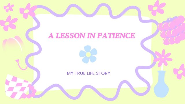 A Lesson in Patience – My True Life Story.jpg