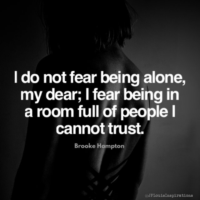 ღ I Do Not Fear Being Alone, My Dear; I Fear Being In A Room Full Of People I Cannot Trust ~.jpg