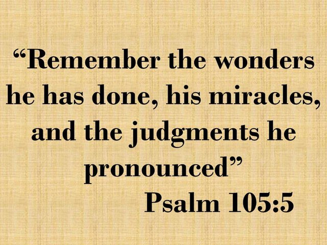 Praise the Lord. Remember the wonders he has done, his miracles, and the judgments he pronounced. Psalm 105,5.jpg