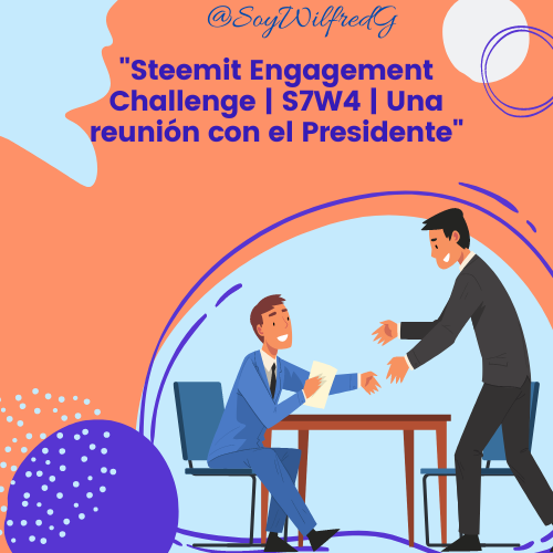 Steemit Engagement Challenge  S7W4  Una reunión con el Presidente.png