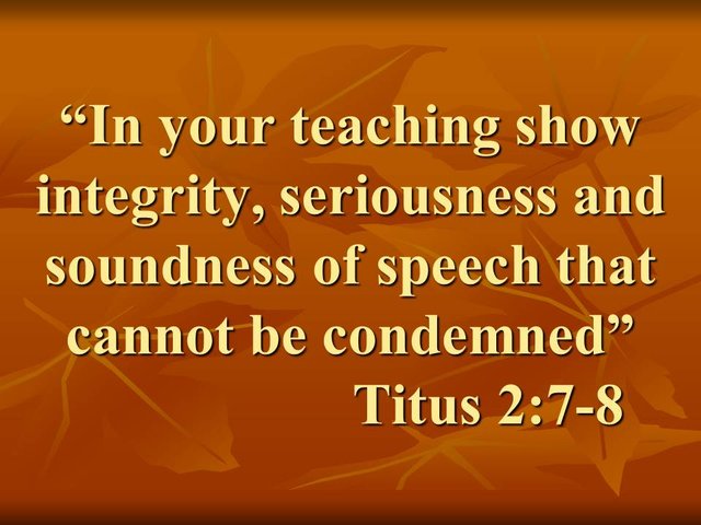 How to preach the gospel. In your teaching show integrity, seriousness and soundness of speech that cannot be condemned. Titus 2,8.jpg