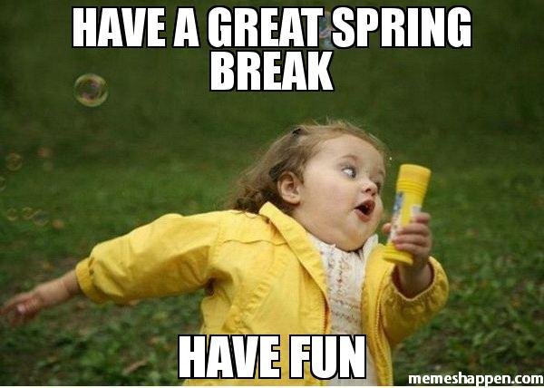 HAve-a-great-Spring-Break-Have-FUn-meme-44345.jpg
