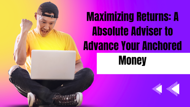 Maximizing Returns A Absolute Adviser to Advance Your Anchored Money.png