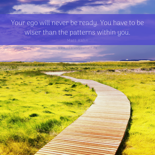 _Your ego will never be ready. You have to be wiser than the patterns within you..png