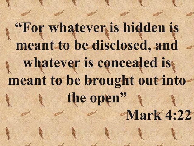 What does it mean the expression in Mark 4,22. For whatever is hidden is meant to be disclosed.jpg