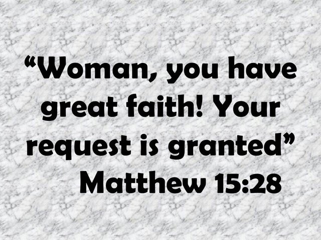 A miracle of Jesus in the bible. Woman, you have great faith! Your request is granted. Matthew 15,28.jpg