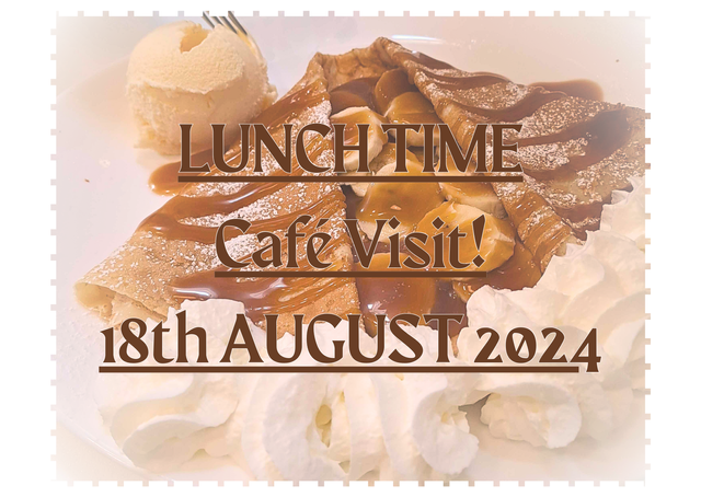 LUNCH TIME Café Visit! 18th AUGUST 2024.png