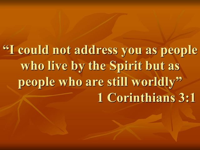 Spiritual teaching. I could not address you as people who live by the Spirit but as people who are still worldly.jpg