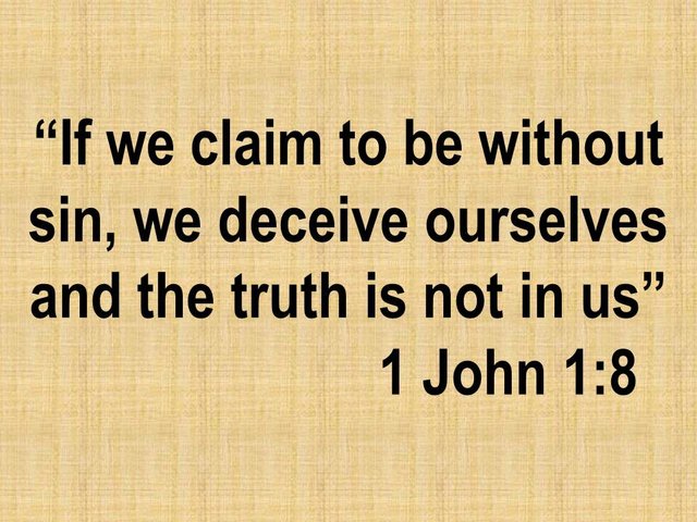 Humility before God. If we claim to be without sin, we deceive ourselves and the truth is not in us. 1 John 1,8.jpg