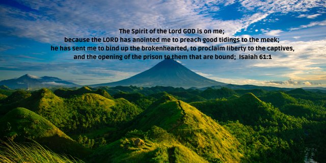 The Spirit of the Lord GOD is on me; because the LORD has anointed me to preach good tidings to the meek; he has sent me to bind up the brokenhearted, to proclaim liberty to the captives, and the opening of the .jpg