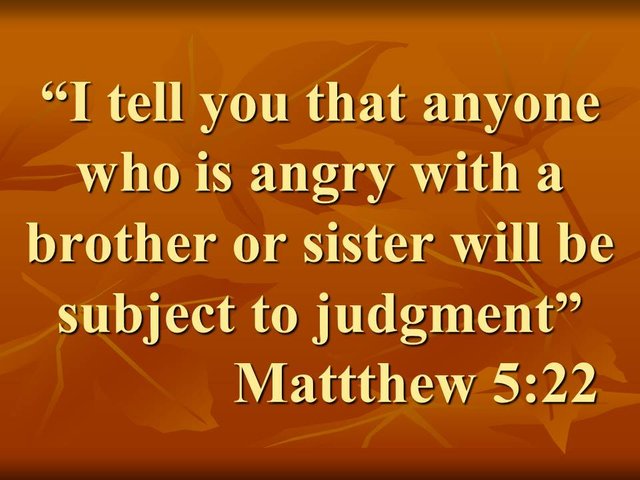 Jesus said. I tell you that anyone who is angry with a brother or sister will be subject to judgment. Matthew 5,22.jpg