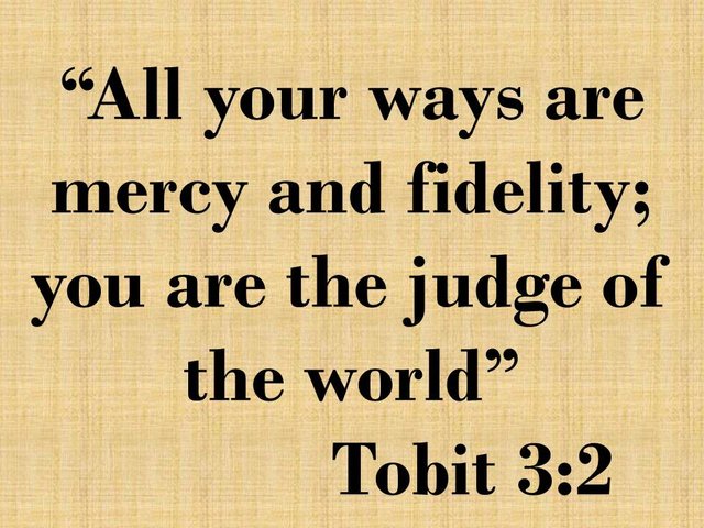 The prayer of Tobit. All your ways are mercy and fidelity; you are the judge of the world. Tobit 3,2.jpg