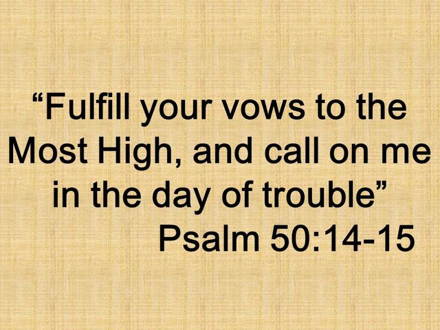 Honor God. Fulfill your vows to the Most High, and call on me in the day of trouble. Psalm 50,14-15.jpg