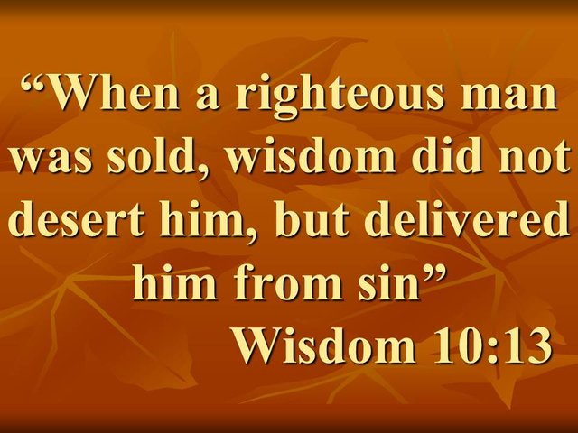 Bible quote. When a righteous man was sold, wisdom did not desert him, but delivered him from sin. Wisdom 10,13.jpg