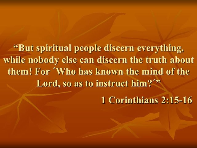 Bible teaching. But spiritual people discern everything, while nobody else can discern the truth about them!.jpg