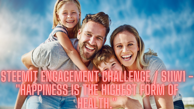 Steemit Engagement Challenge  S11W1 - Happiness is the highest form of health..png