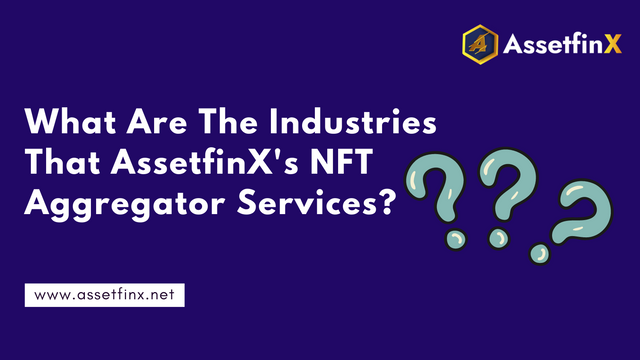 What-Are-The-Industries-That-AssetfinX-NFT-Aggregator-Services.png