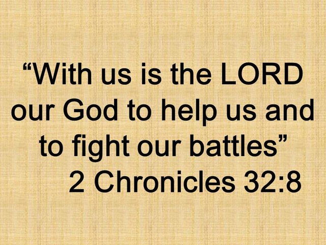 Hezekiah and the fear of God. With us is the LORD our God to help us and to fight our battles. 2 Chronicles 32,8.jpg