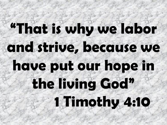 Christian motivation and faith. That is why we labor and strive, because we have put our hope in the living God. 1 Timothy 4,10.jpg