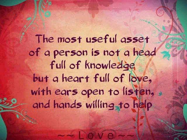 The most useful asset of a person is not a head full of knowledge but a heart full of love, with ears open to listen and hands willing to help.jpg
