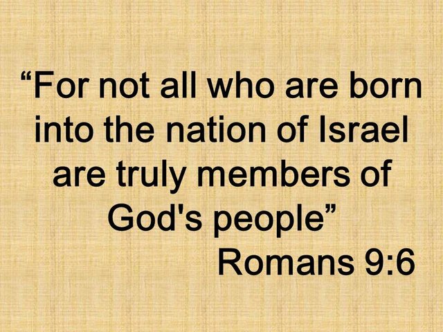 Christian identity. For not all who are born into the nation of Israel are truly members of God's people. Romans 9,6.jpg