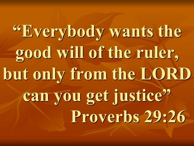 Bible thought. Everybody wants the good will of the ruler, but only from the LORD can you get justice. Proverbs 29,26.jpg