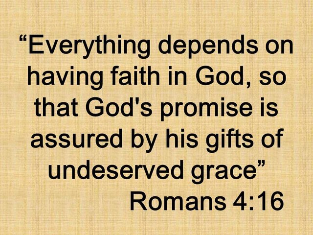 Christian wisdom. Everything depends on having faith in God, so that God's promise is assured by his gifts of undeserved grace. Romans 4,16.jpg