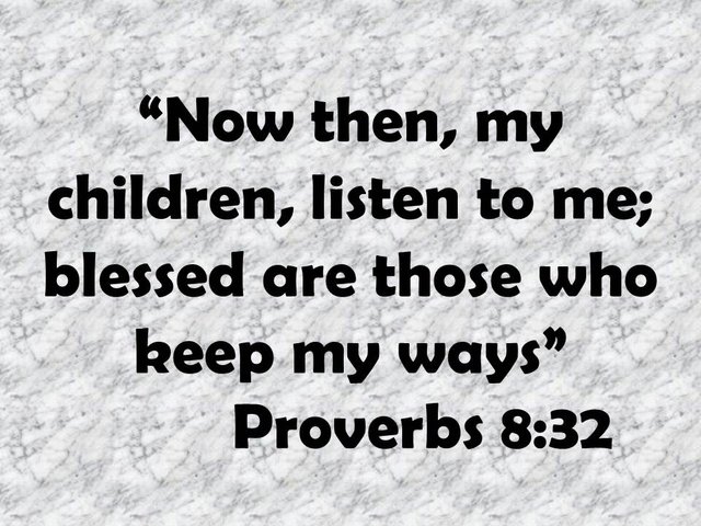 Spiritual quote. Now then, my children, listen to me; blessed are those who keep my ways. Proverbs 8,32.jpg