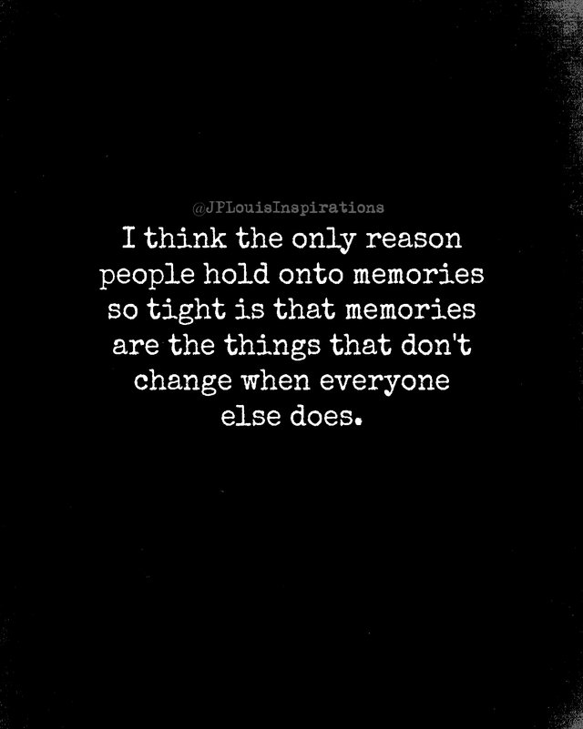 ღ I Think The Only Reason People Hold Onto Memories So Tight Is That Memories Are The Things That Don’t Change When Everyone Else Does ~.jpg