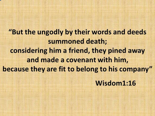 Life according to sinners. But the ungodly by their words and deeds summoned death. Wisdom 1,16.jpg