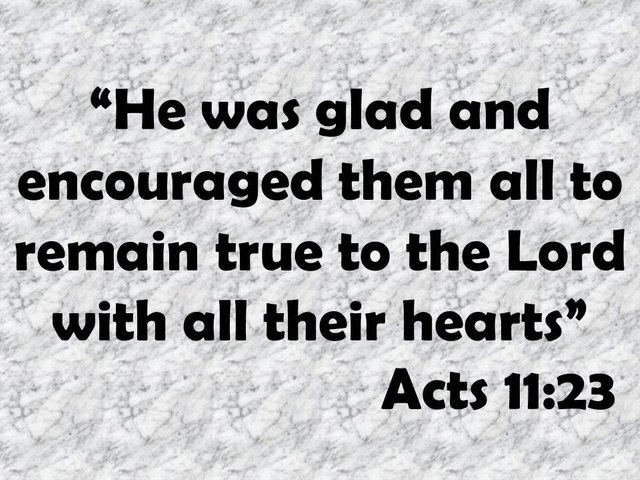 The early church and Barnabas. He was glad and encouraged them all to remain true to the Lord with all their hearts. Acts 11,23.jpg