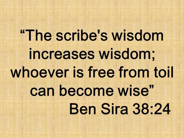Demands of the spiritual path. The scribe's wisdom increases wisdom; whoever is free from toil can become wise. Ben Sira 38,24.jpg