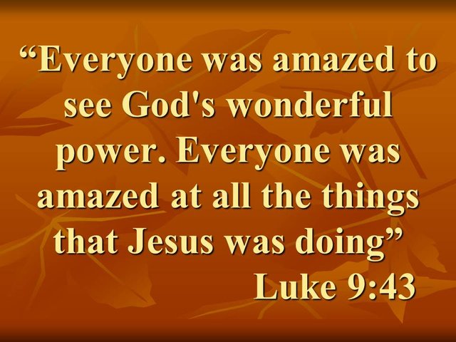 Jesus heals a boy. Everyone was amazed to see God's wonderful power. Everyone was amazed at all the things that Jesus was doing. Luke 9,43.jpg