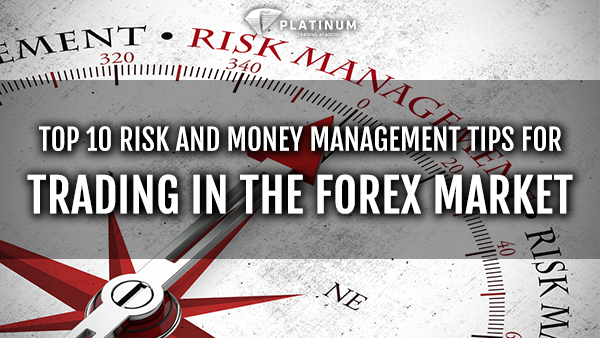 TOP 10 RISK AND MONEY MANAGEMENT TIPS FOR TRADING IN THE FOREX MARKET