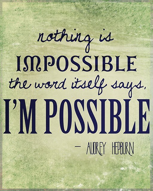 Nothing is impossible the word itself says I'm possible.jpg