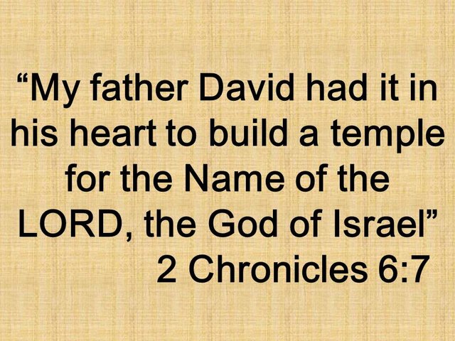 The devotion of Solomon. My father David had it in his heart to build a temple for the Name of the LORD, the God of Israel. 2 Chronicles 6,7.jpg