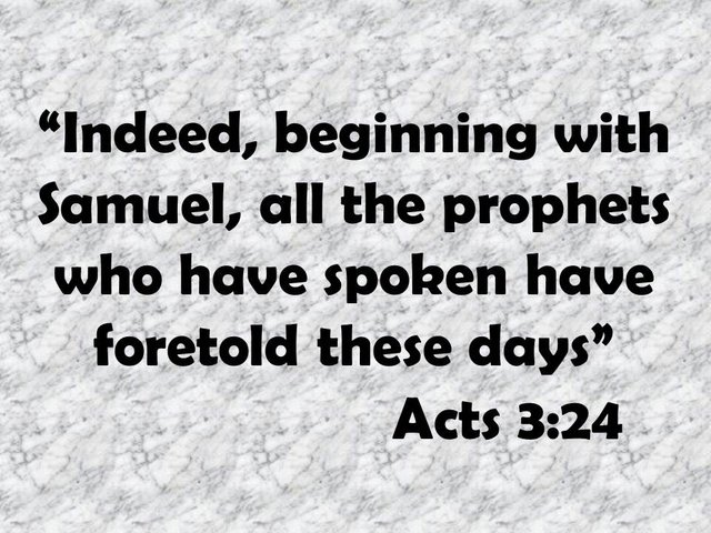 The arrival of the kingdom. Indeed, beginning with Samuel, all the prophets who have spoken have foretold these days. Acts 3,24.jpg