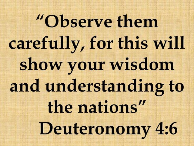 The fidelity to the law. Observe them carefully, for this will show your wisdom and understanding to the nations. Deuteronomy 4,6.jpg