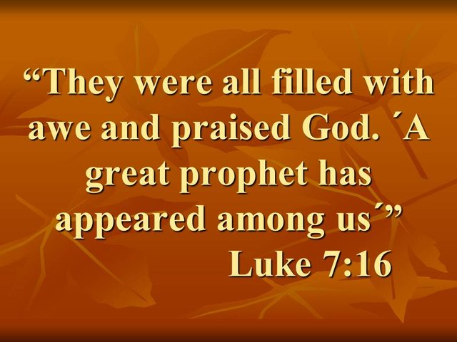 Jesus raised a dead. They were all filled with awe and praised God. ´A great prophet has appeared among us.´ Luke 7,16.jpg