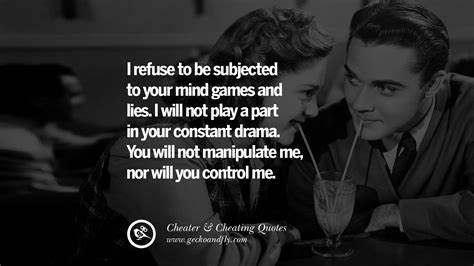 I refuse to be subjected to your mind games and lies.