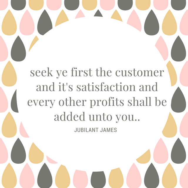 seek ye first the customer and it's satisfaction and every other profits shall be added unto you...png