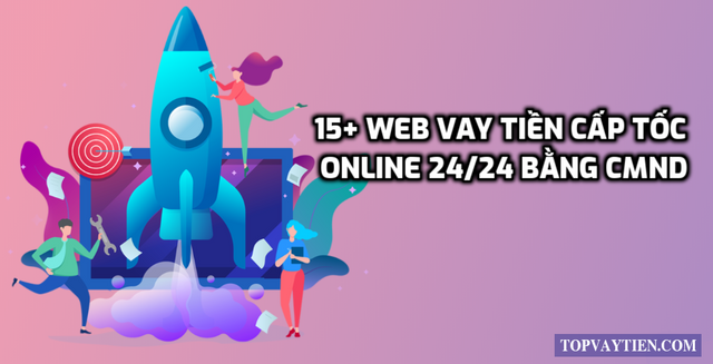 15 web vay tiền cấp tốc online 24/24 bằng CMND