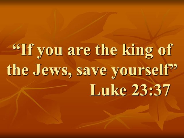 The death and crucifixion of Jesus. If you are the king of the Jews, save yourself. Luke 23,37.jpg