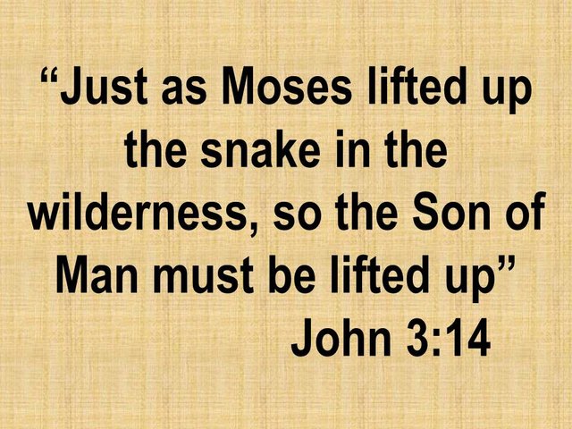 Jesus is God. Just as Moses lifted up the snake in the wilderness, so the Son of Man must be lifted up. John 3,14.jpg