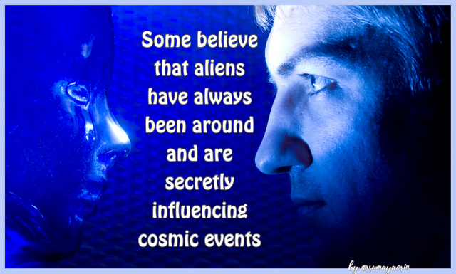 Some believe that aliens have always been around and are secretly influencing cosmic events.png